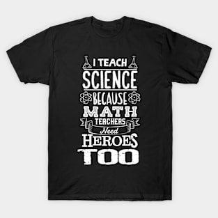 I Teach Science Math Teachers Need Heroes T-Shirt